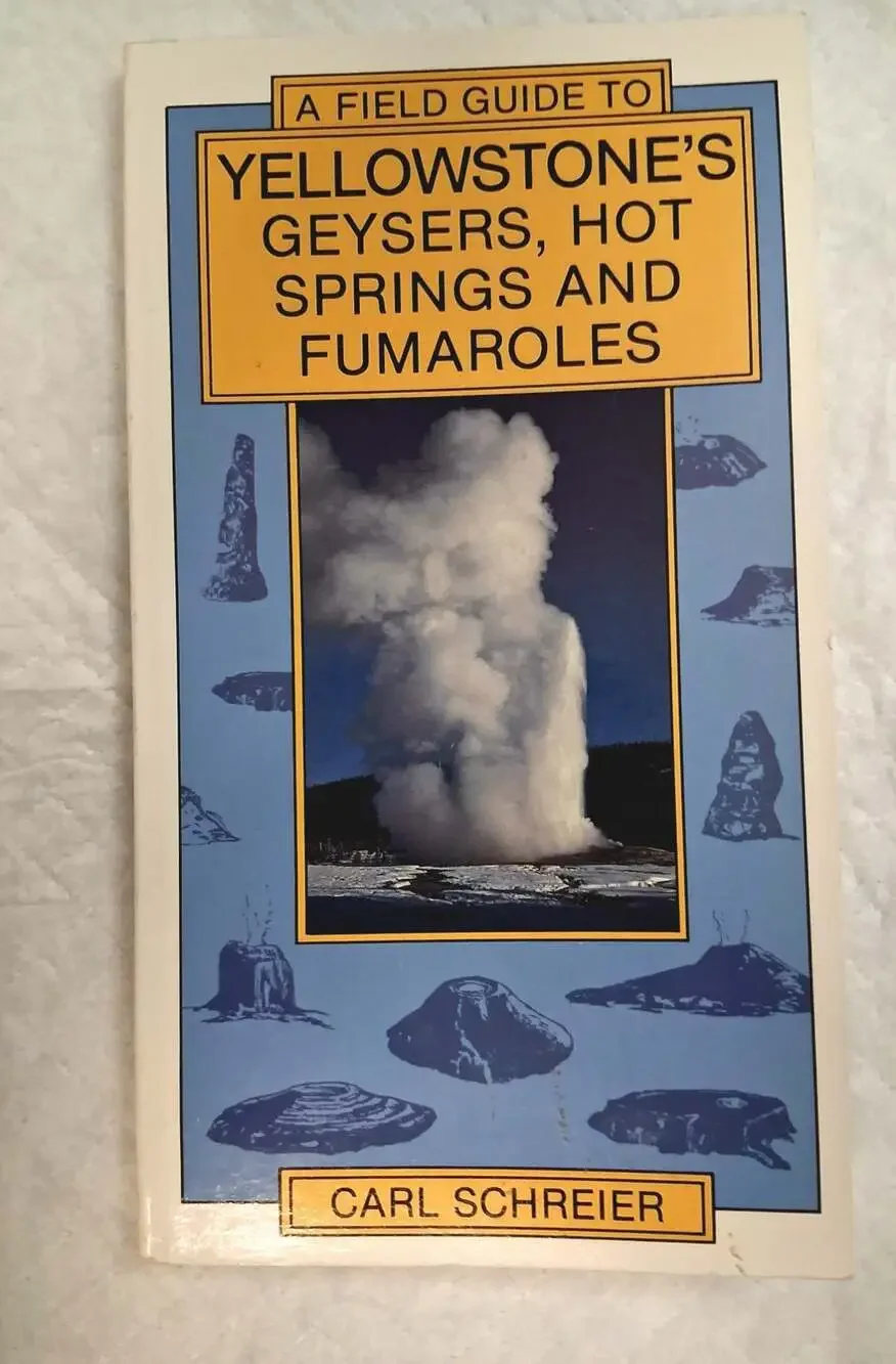 A Field Guide to Yellowstone's Geysers, Hot Springs and Fumaroles by Carl Schrei